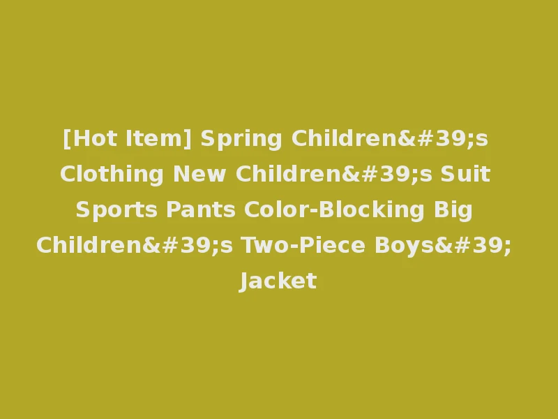 [Hot Item] Spring Children's Clothing New Children's Suit Sports Pants Color-Blocking Big Children's Two-Piece Boys' Jacket