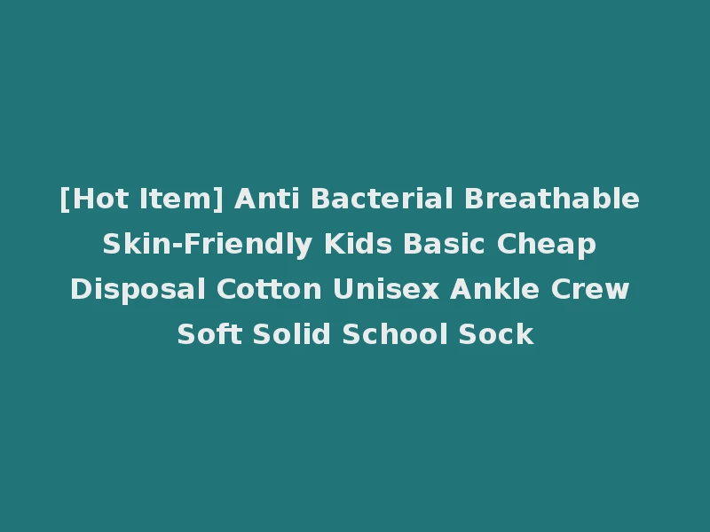 [Hot Item] Anti Bacterial Breathable Skin-Friendly Kids Basic Cheap Disposal Cotton Unisex Ankle Crew Soft Solid School Sock
