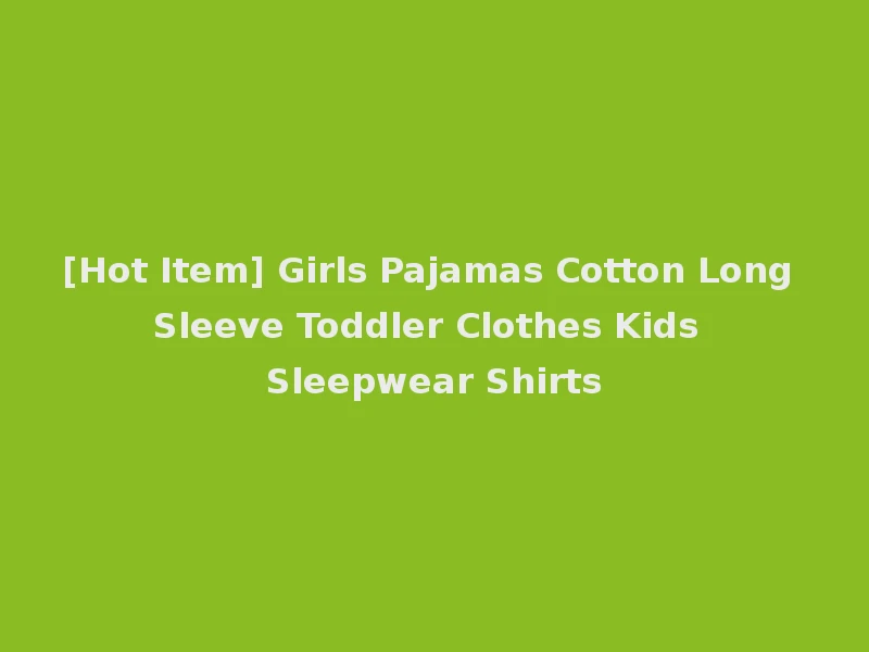 [Hot Item] Girls Pajamas Cotton Long Sleeve Toddler Clothes Kids Sleepwear Shirts