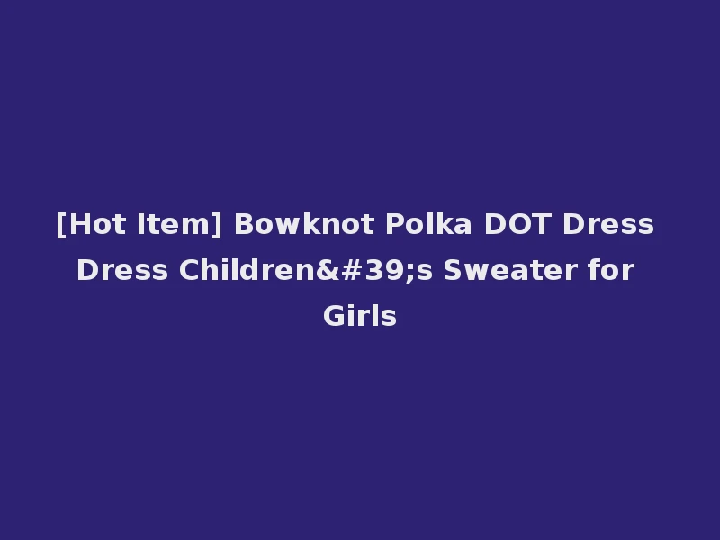 [Hot Item] Bowknot Polka DOT Dress Dress Children's Sweater for Girls