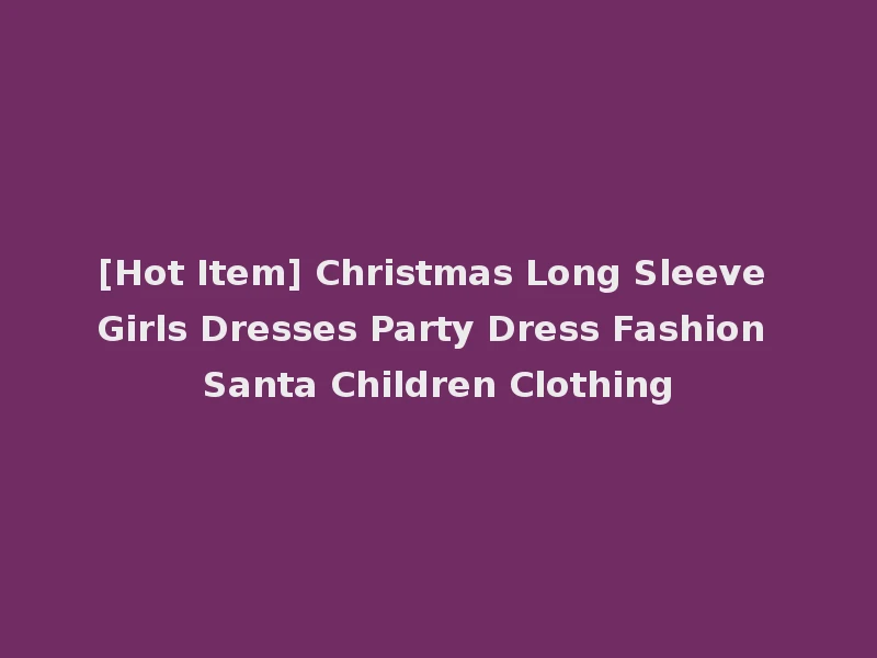 [Hot Item] Christmas Long Sleeve Girls Dresses Party Dress Fashion Santa Children Clothing