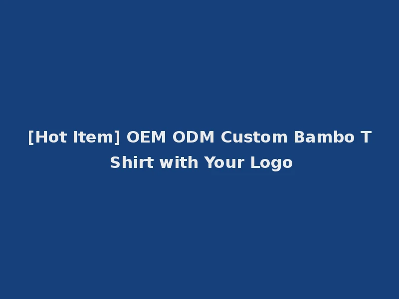 [Hot Item] OEM ODM Custom Bambo T Shirt with Your Logo
