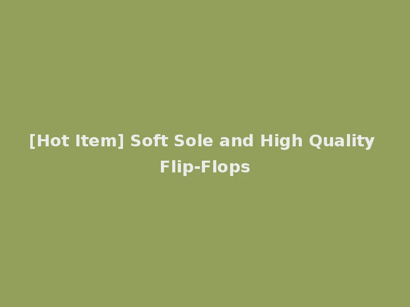 [Hot Item] Soft Sole and High Quality Flip-Flops