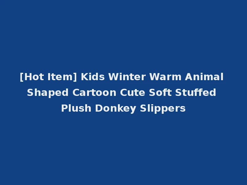 [Hot Item] Kids Winter Warm Animal Shaped Cartoon Cute Soft Stuffed Plush Donkey Slippers