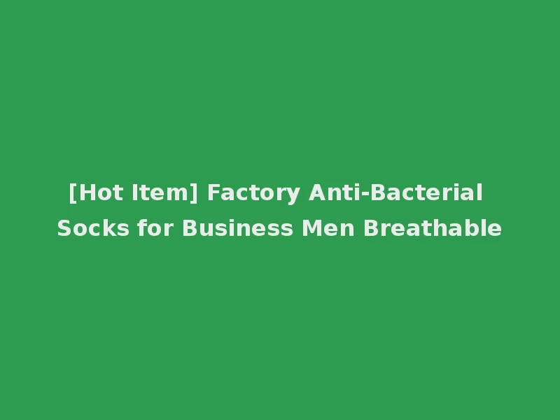 [Hot Item] Factory Anti-Bacterial Socks for Business Men Breathable