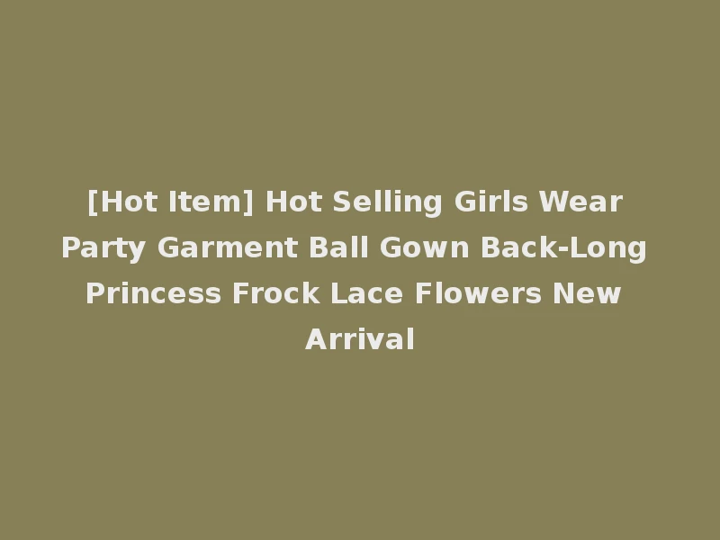 [Hot Item] Hot Selling Girls Wear Party Garment Ball Gown Back-Long Princess Frock Lace Flowers New Arrival
