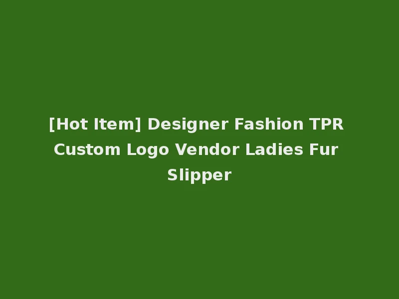 [Hot Item] Designer Fashion TPR Custom Logo Vendor Ladies Fur Slipper