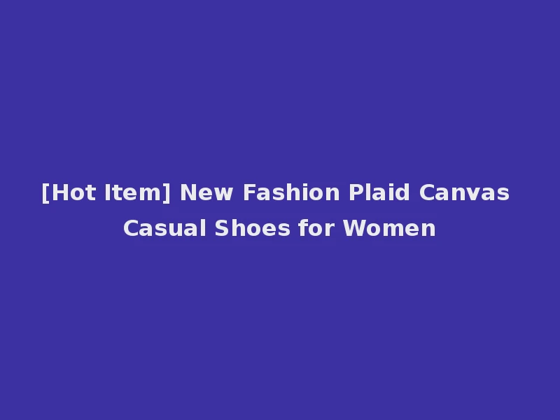 [Hot Item] New Fashion Plaid Canvas Casual Shoes for Women