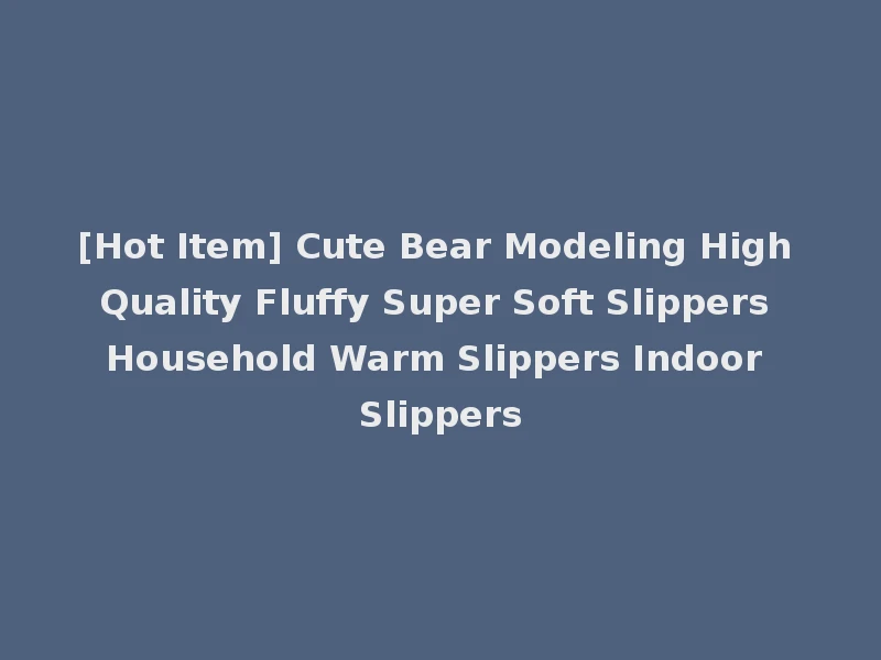 [Hot Item] Cute Bear Modeling High Quality Fluffy Super Soft Slippers Household Warm Slippers Indoor Slippers