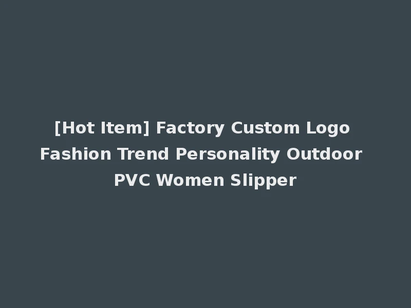 [Hot Item] Factory Custom Logo Fashion Trend Personality Outdoor PVC Women Slipper