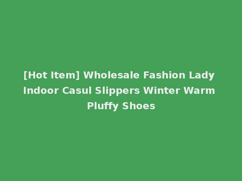 [Hot Item] Wholesale Fashion Lady Indoor Casul Slippers Winter Warm Pluffy Shoes