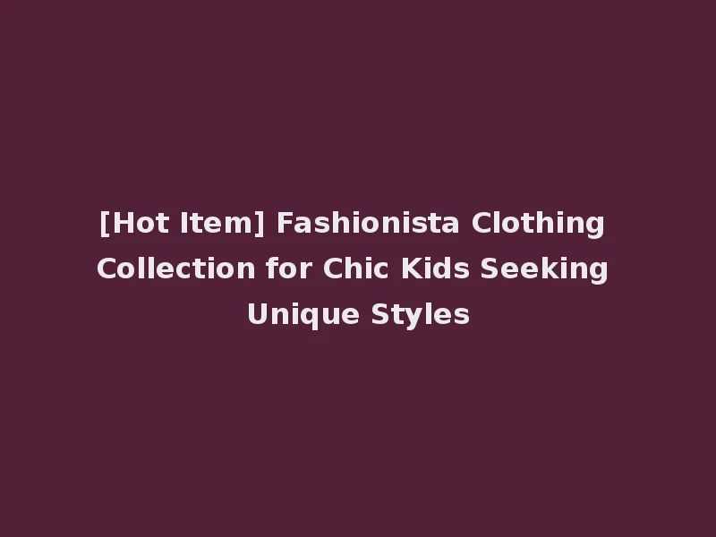[Hot Item] Fashionista Clothing Collection for Chic Kids Seeking Unique Styles