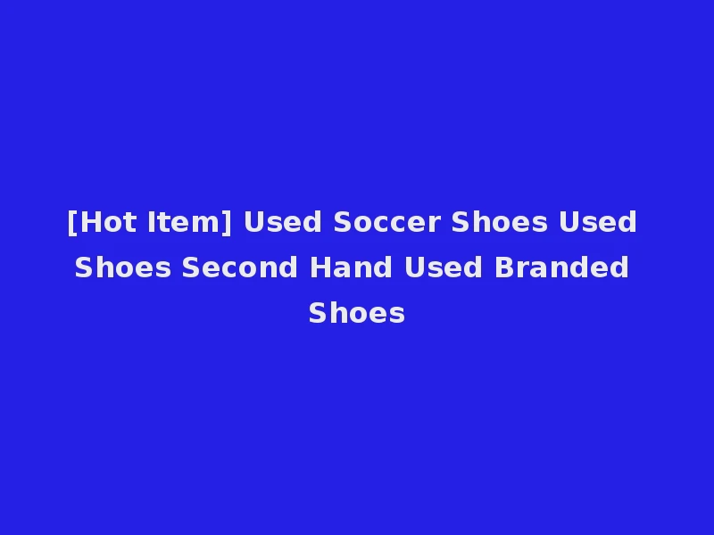 [Hot Item] Used Soccer Shoes Used Shoes Second Hand Used Branded Shoes