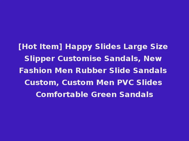 [Hot Item] Happy Slides Large Size Slipper Customise Sandals, New Fashion Men Rubber Slide Sandals Custom, Custom Men PVC Slides Comfortable Green Sandals