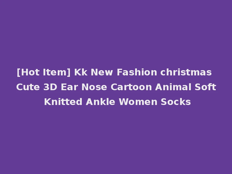 [Hot Item] Kk New Fashion christmas Cute 3D Ear Nose Cartoon Animal Soft Knitted Ankle Women Socks