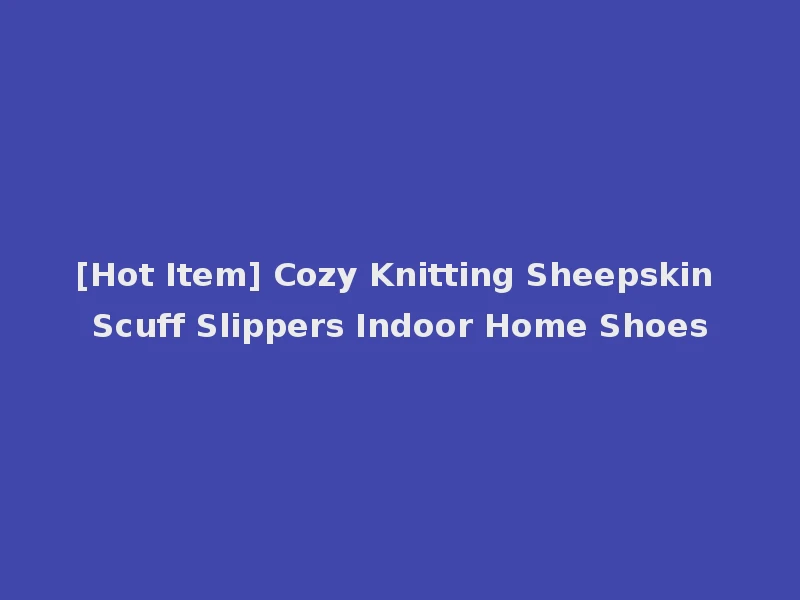 [Hot Item] Cozy Knitting Sheepskin Scuff Slippers Indoor Home Shoes