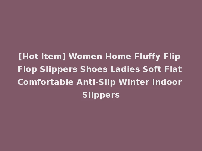 [Hot Item] Women Home Fluffy Flip Flop Slippers Shoes Ladies Soft Flat Comfortable Anti-Slip Winter Indoor Slippers