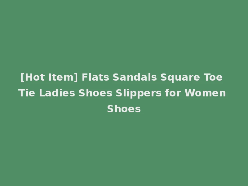 [Hot Item] Flats Sandals Square Toe Tie Ladies Shoes Slippers for Women Shoes