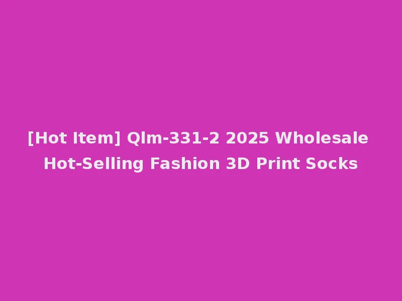 [Hot Item] Qlm-331-2 2025 Wholesale Hot-Selling Fashion 3D Print Socks