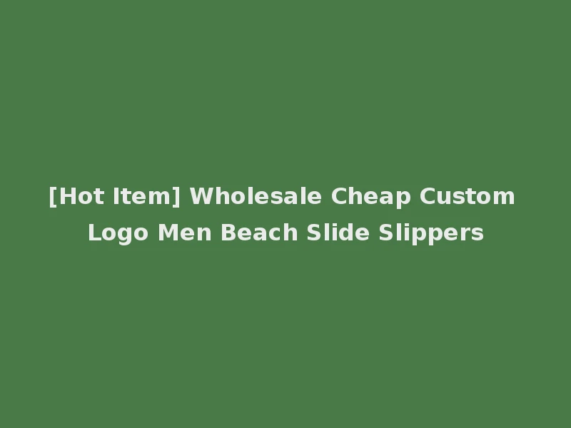 [Hot Item] Wholesale Cheap Custom Logo Men Beach Slide Slippers