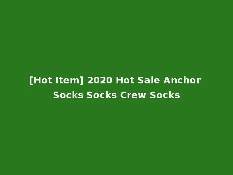 [Hot Item] 2020 Hot Sale Anchor Socks Socks Crew Socks