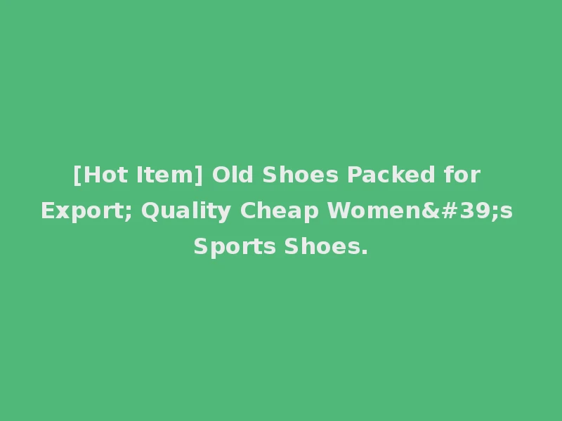 [Hot Item] Old Shoes Packed for Export; Quality Cheap Women's Sports Shoes.