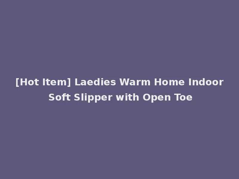 [Hot Item] Laedies Warm Home Indoor Soft Slipper with Open Toe