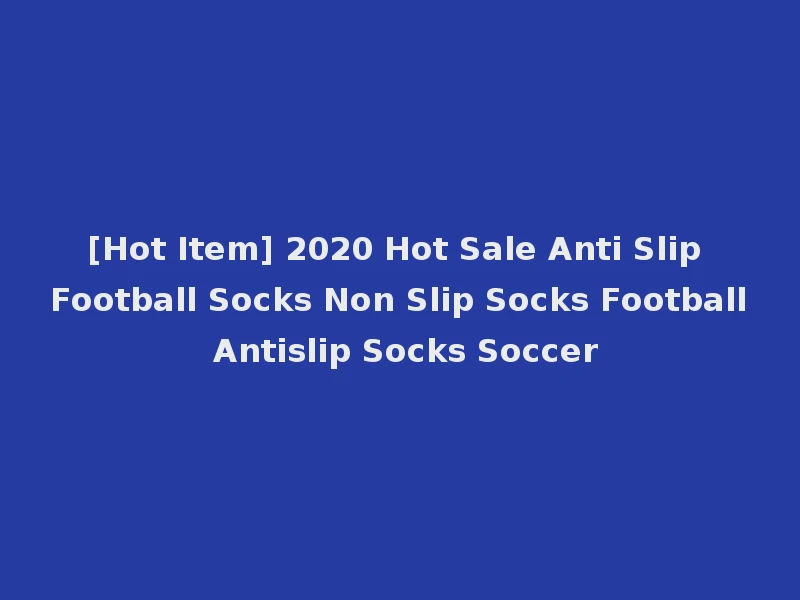 [Hot Item] 2020 Hot Sale Anti Slip Football Socks Non Slip Socks Football Antislip Socks Soccer