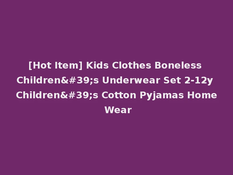 [Hot Item] Kids Clothes Boneless Children's Underwear Set 2-12y Children's Cotton Pyjamas Home Wear