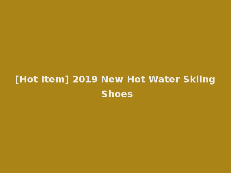 [Hot Item] 2019 New Hot Water Skiing Shoes