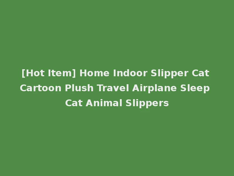 [Hot Item] Home Indoor Slipper Cat Cartoon Plush Travel Airplane Sleep Cat Animal Slippers