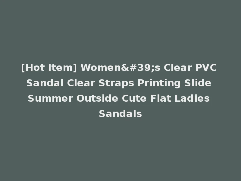 [Hot Item] Women's Clear PVC Sandal Clear Straps Printing Slide Summer Outside Cute Flat Ladies Sandals