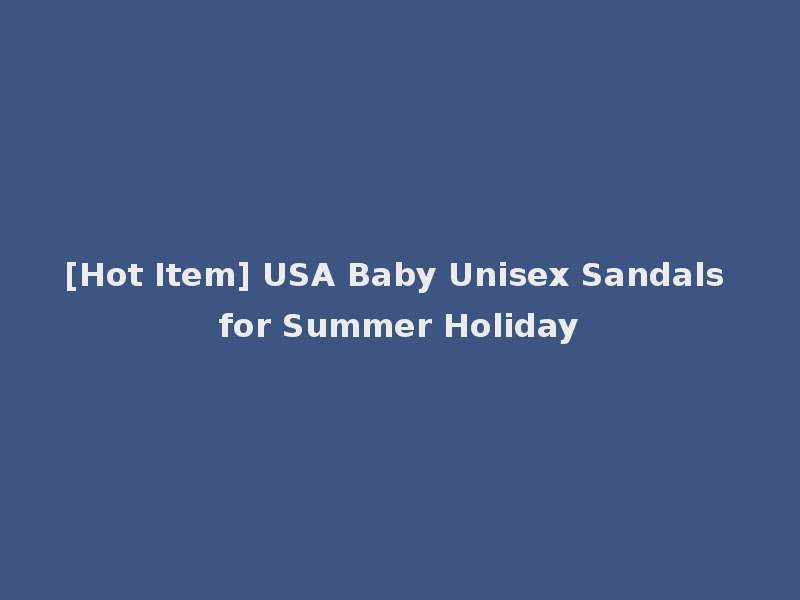 [Hot Item] USA Baby Unisex Sandals for Summer Holiday