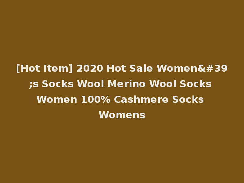 [Hot Item] 2020 Hot Sale Women's Socks Wool Merino Wool Socks Women 100% Cashmere Socks Womens