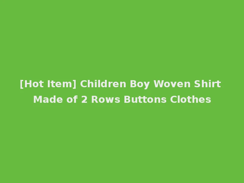 [Hot Item] Children Boy Woven Shirt Made of 2 Rows Buttons Clothes
