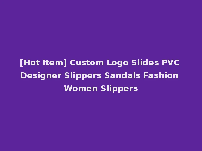 [Hot Item] Custom Logo Slides PVC Designer Slippers Sandals Fashion Women Slippers