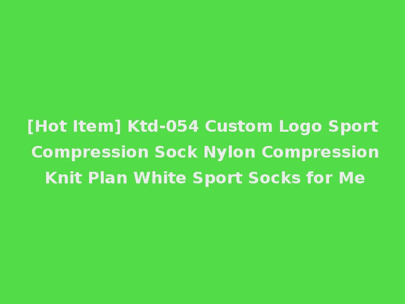 [Hot Item] Ktd-054 Custom Logo Sport Compression Sock Nylon Compression Knit Plan White Sport Socks for Me
