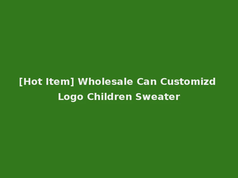 [Hot Item] Wholesale Can Customizd Logo Children Sweater