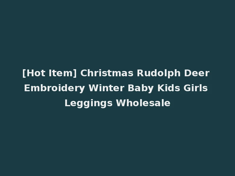 [Hot Item] Christmas Rudolph Deer Embroidery Winter Baby Kids Girls Leggings Wholesale