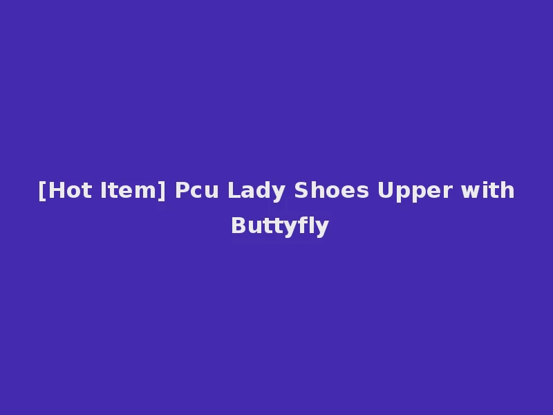 [Hot Item] Pcu Lady Shoes Upper with Buttyfly