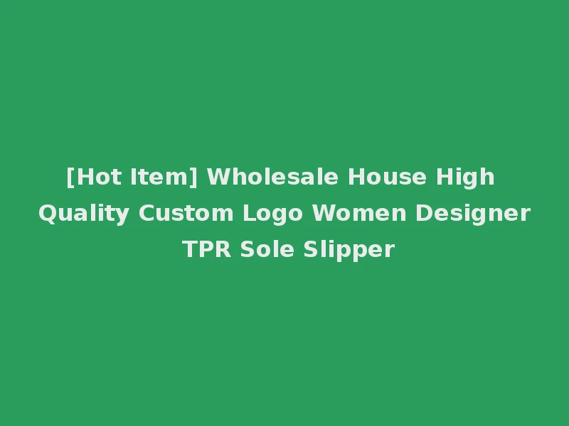 [Hot Item] Wholesale House High Quality Custom Logo Women Designer TPR Sole Slipper