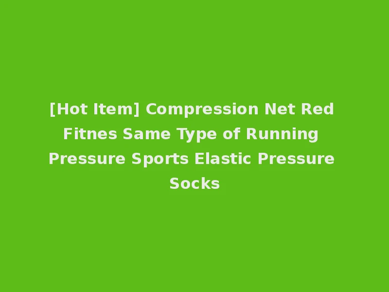 [Hot Item] Compression Net Red Fitnes Same Type of Running Pressure Sports Elastic Pressure Socks