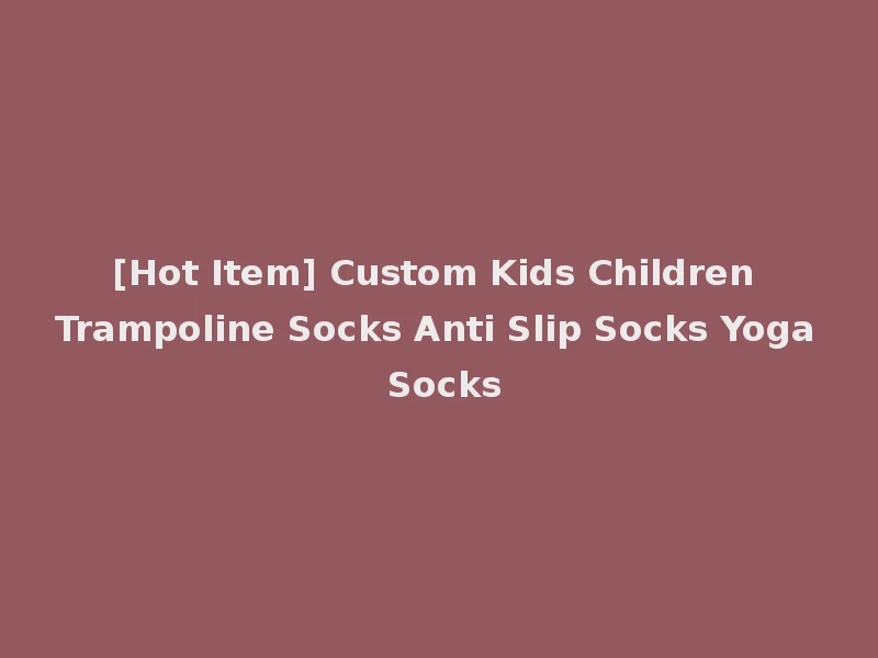 [Hot Item] Custom Kids Children Trampoline Socks Anti Slip Socks Yoga Socks