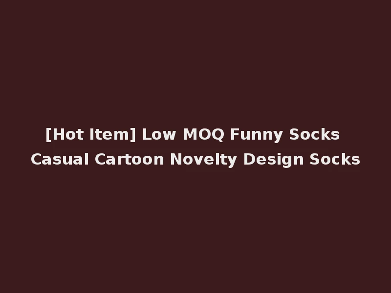 [Hot Item] Low MOQ Funny Socks Casual Cartoon Novelty Design Socks