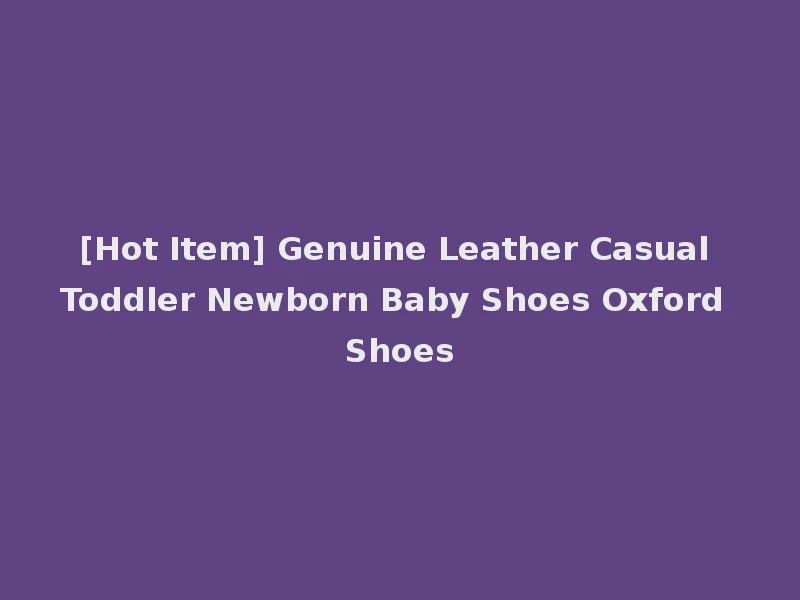 [Hot Item] Genuine Leather Casual Toddler Newborn Baby Shoes Oxford Shoes