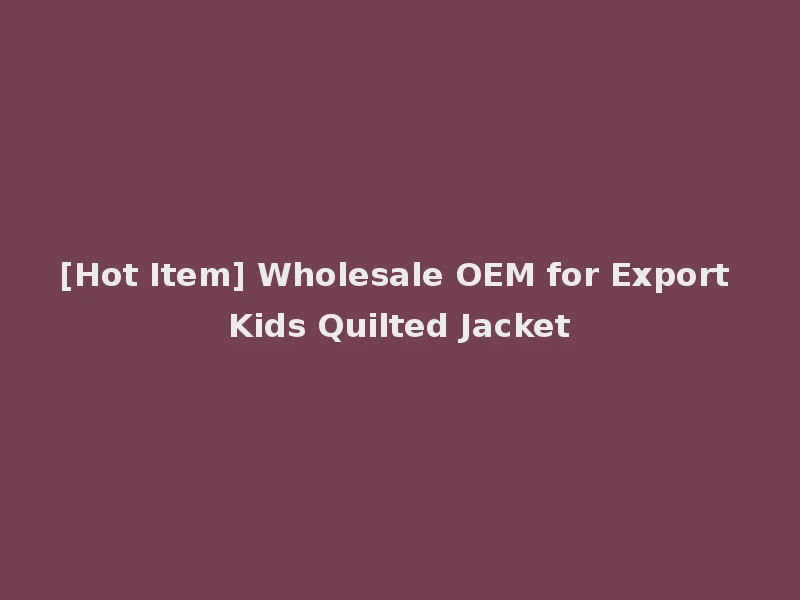[Hot Item] Wholesale OEM for Export Kids Quilted Jacket