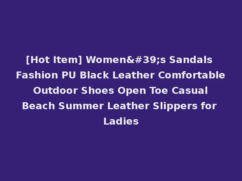 [Hot Item] Women's Sandals Fashion PU Black Leather Comfortable Outdoor Shoes Open Toe Casual Beach Summer Leather Slippers for Ladies