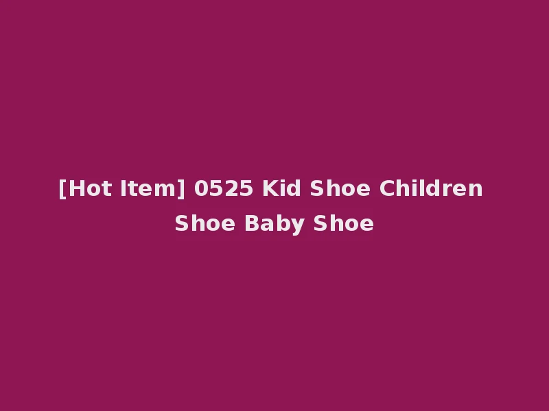 [Hot Item] 0525 Kid Shoe Children Shoe Baby Shoe