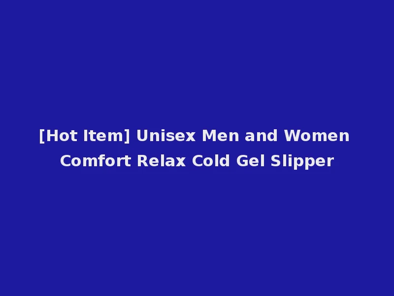 [Hot Item] Unisex Men and Women Comfort Relax Cold Gel Slipper