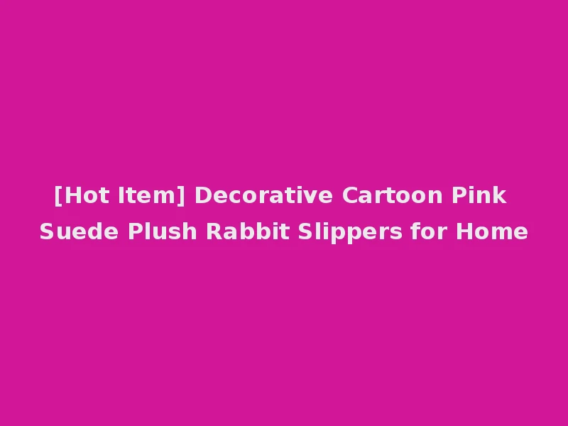 [Hot Item] Decorative Cartoon Pink Suede Plush Rabbit Slippers for Home